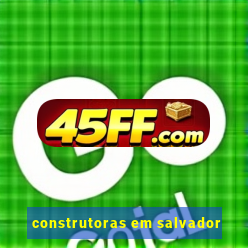 construtoras em salvador